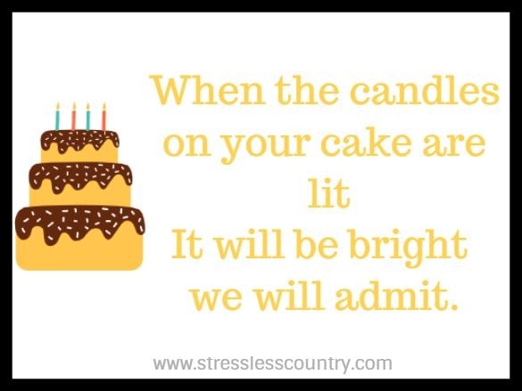 When the candles on your cake are lit It will be bright we will admit.