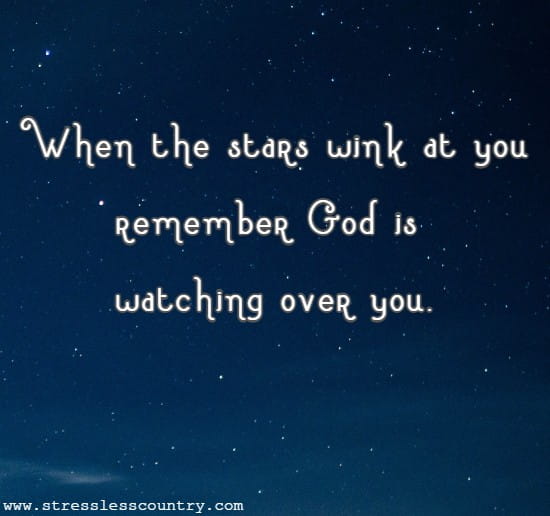 When the stars wink at you remember God is watching over you.