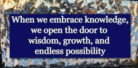 When we embrace knowledge, we open the door to wisdom, growth, and endless possibility