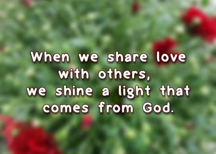 When we share love with others, we shine a light that comes from God