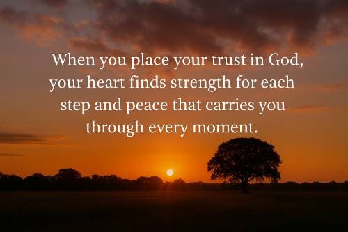 When you place your trust in God, your heart finds strength for each step and peace that carries you through every moment.