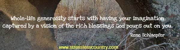 Whole-life generosity starts with having your imagination captured by a vision of the rich blessings God pours out on you.