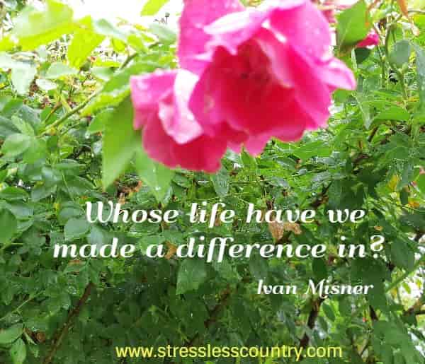  Whose life have we made a difference in?