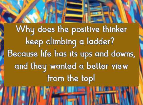 why does the positive thinker keep climbing a ladder