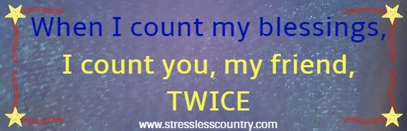 when I count my blessings, I count you, my friend, twice