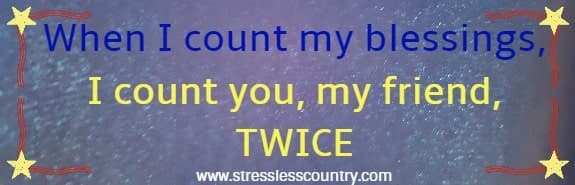 when I count my blessings, I count you, my friend, twice