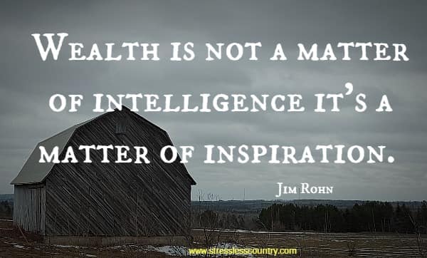 Wealth is not a matter of intelligence it's a matter of inspiration.