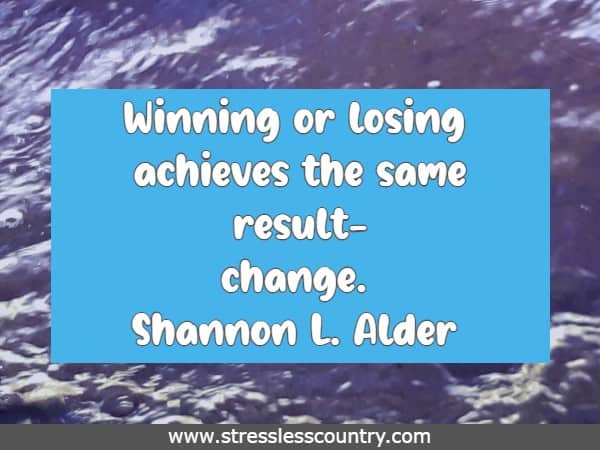 Winning or losing achieves the same result-change.