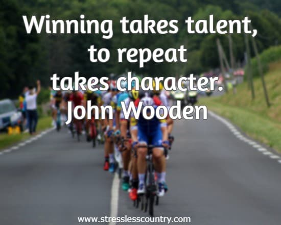 Winning takes talent, to repeat takes character.