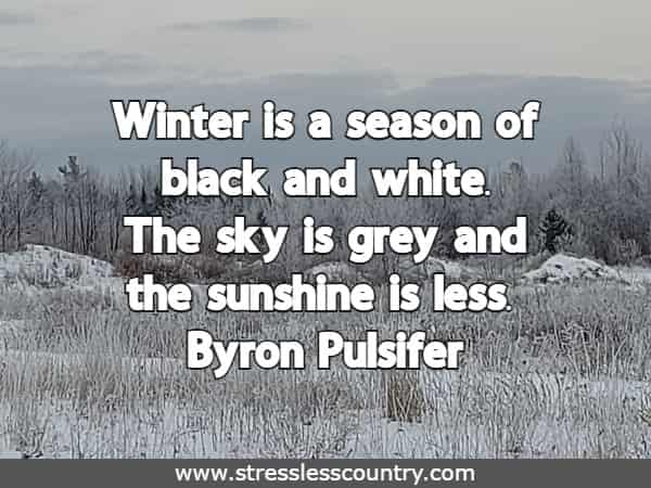 Winter is a season of black and white. The sky is grey and the sunshine is less.