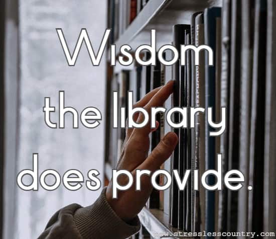 Wisdom the library does provide.