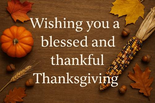 Wishing you a blessed and thankful Thanksgiving