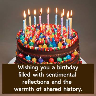  Wishing you a birthday filled with sentimental reflections and the warmth of shared history.