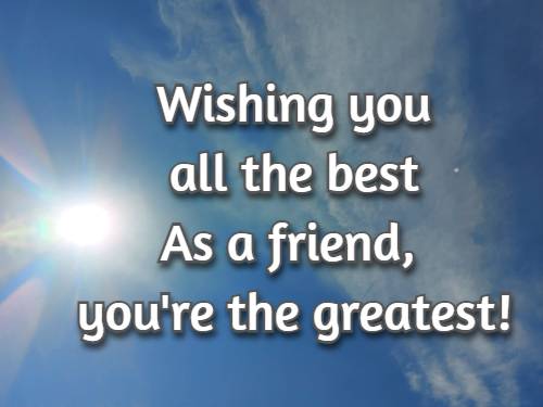 Wishing you all the best As a friend, you're the greatest! 
