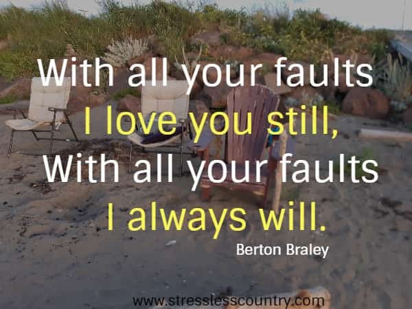 With all your faults I love you still, With all your faults I always will.