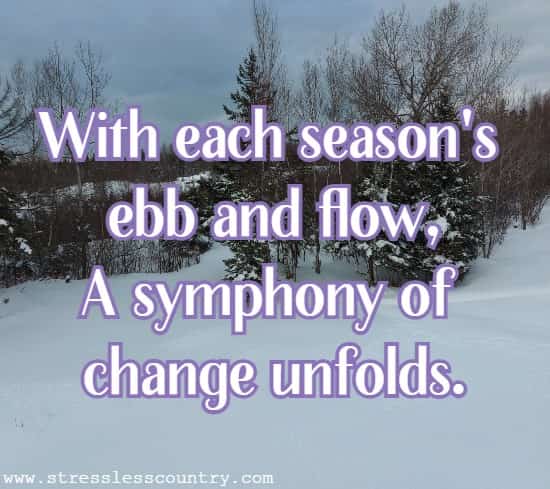 With each season's ebb and flow, A symphony of change unfolds.