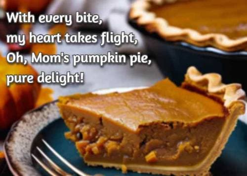 With every bite, my heart takes flight, Oh, Moms pumpkin pie, pure delight!