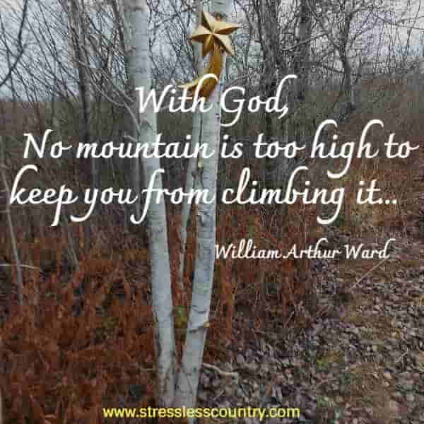 With God, No mountain is too high to keep you from climbing it...