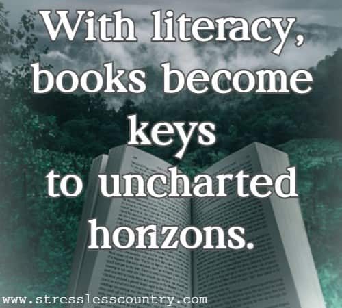 With literacy, books become keys to uncharted horizons.