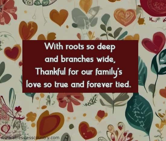 With roots so deep and branches wide,	Thankful for our family's love so true and forever tied.