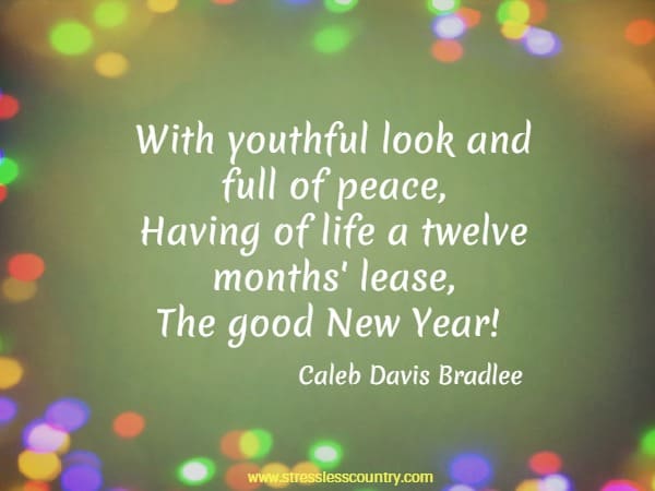 With youthful look and full of peace, Having of life a twelve months' lease, The good New Year!