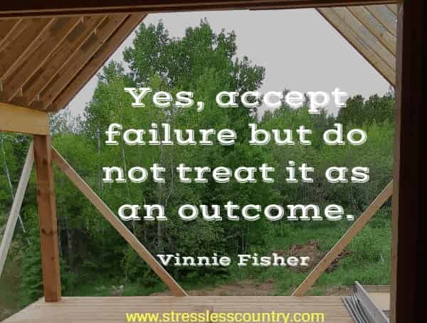 Yes, accept failure but do not treat it as an outcome