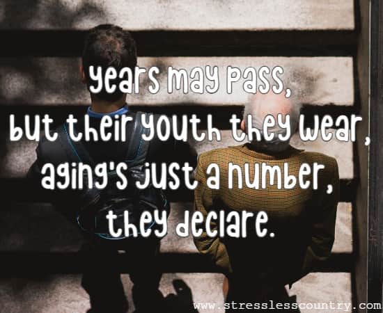 Years may pass, but their youth they wear, Aging's just a number, they declare.