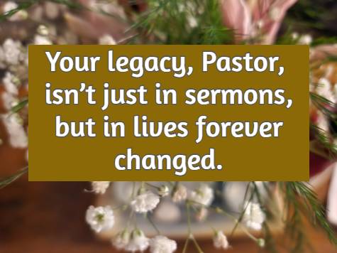 Your legacy, Pastor, isn’t just in sermons, but in lives forever changed.