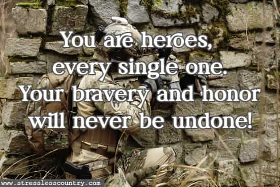 You are heroes, every single one. Your bravery and honor will never be undone!