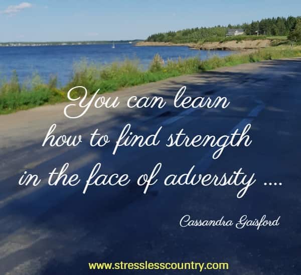 You can learn how to find strength in the face of adversity ... 