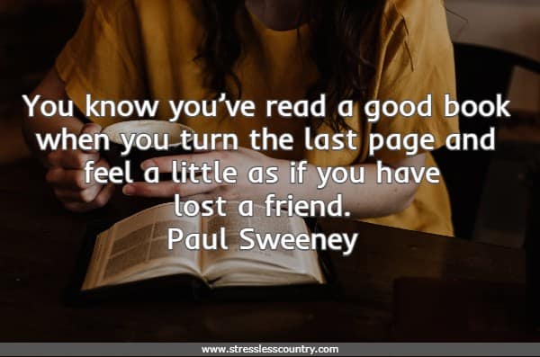 You know you’ve read a good book when you turn the last page and feel a little as if you have lost a friend.