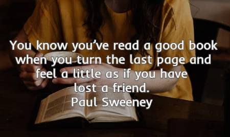 You know you’ve read a good book when you turn the last page and feel a little as if you have lost a friend.