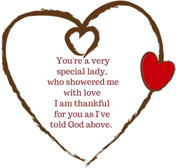 You're a very special lady, who showered me with love I am thankful for you as I've told God above.