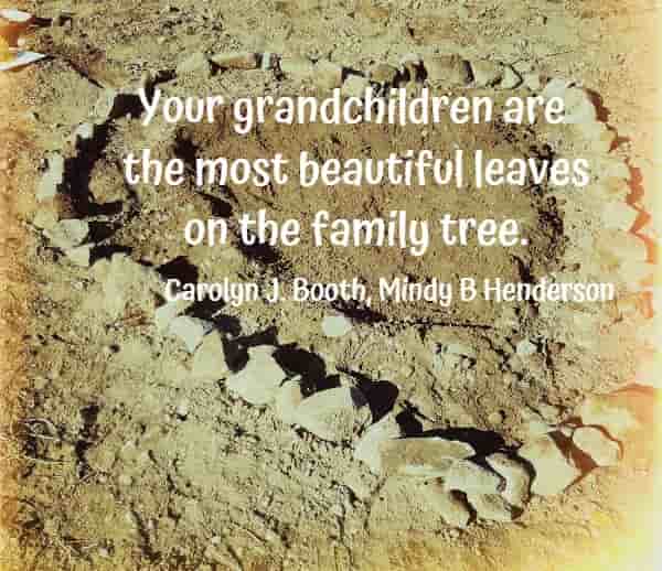 Your grandchildren are the most beautiful leaves on the family tree.