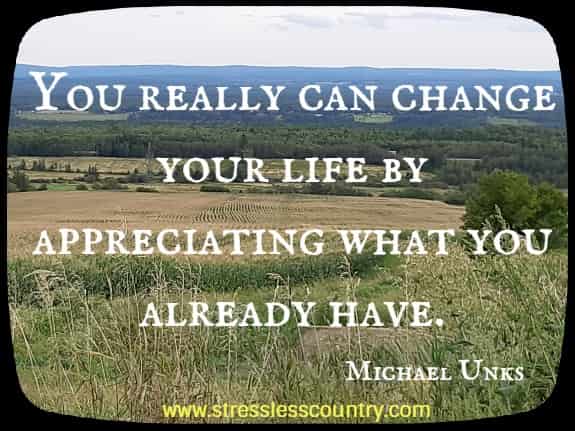 You really can change your life by appreciating what you already have.