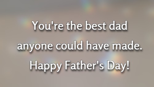 You're the best dad anyone could have made. Happy Father's Day!
