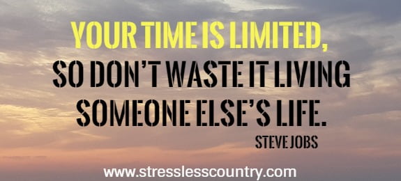 Your time is limited, so don’t waste it living someone else’s life.