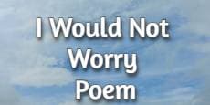 I Would Not Worry Poem
