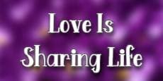 Love Is Sharing Life