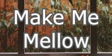 Make Me Mellow