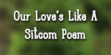 Our Love's Like A Sitcom Poem