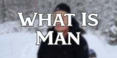 What Is Man