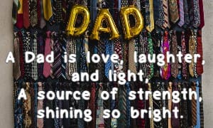 A Dad is love, laughter, and light, A source of strength, shining so bright.