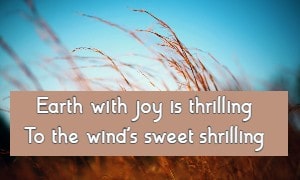 Earth with joy is thrilling To the wind's sweet shrilling