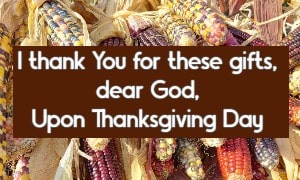 I thank You for these gifts, dear God, Upon Thanksgiving Day