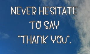 Never hesitate to say thank you