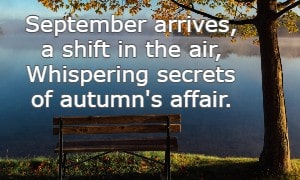 September arrives, a shift in the air, whispering secrets of autumn's affair. 