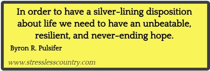in order to have a silver-lining disposition about life we need to have an unbeatable, resilient, and never-ending hope