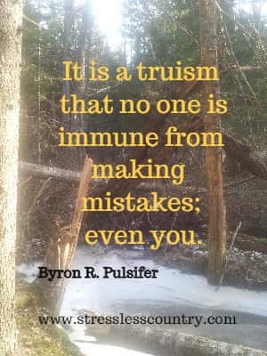 It is a truism that no one is immune from making mistakes; even you.
Byron R. Pulsifer